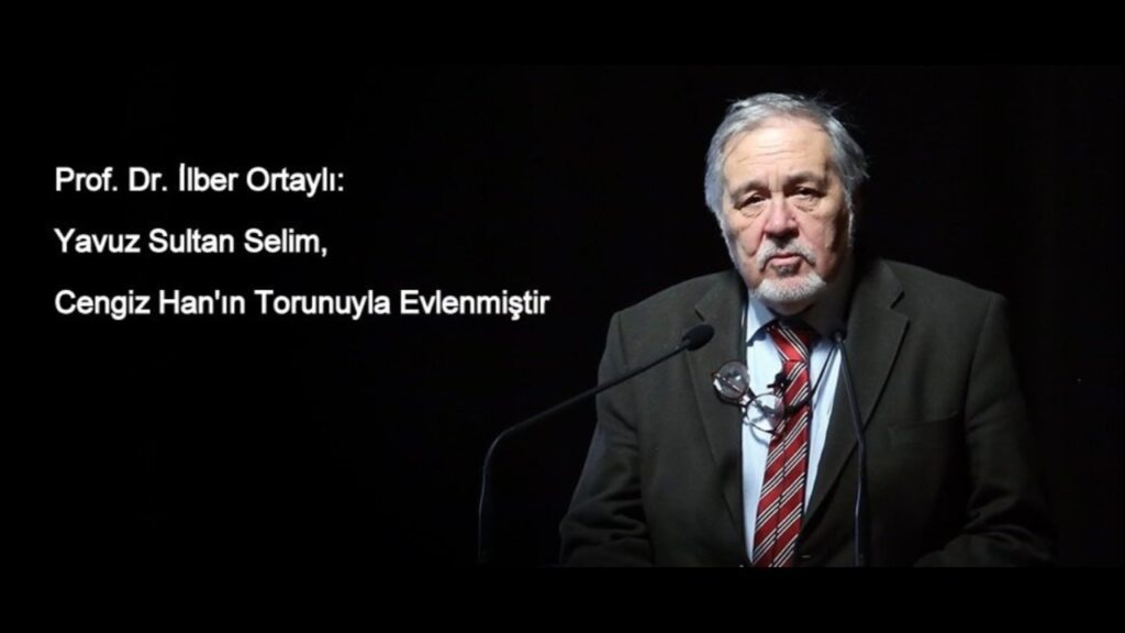 Prof. Dr. İlber Ortaylı: Yavuz Sultan Selim, Cengiz Han'ın Torunuyla Evlenmiştir