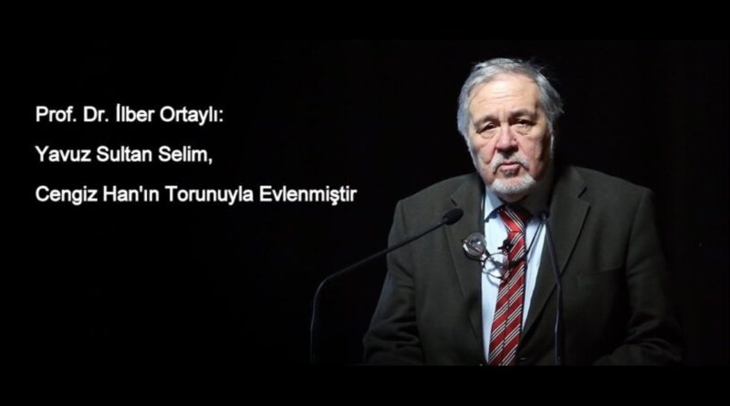 Prof. Dr. İlber Ortaylı: Yavuz Sultan Selim, Cengiz Han'ın Torunuyla Evlenmiştir