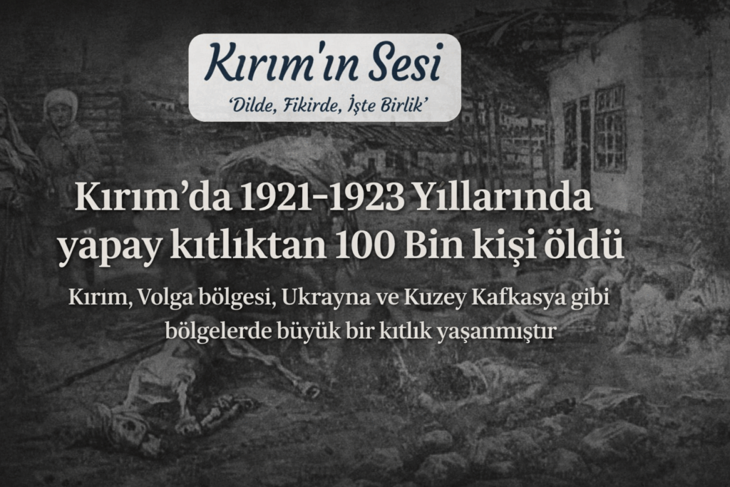 Kırımda 1921-1923 Yıllarında yapay kıtlıktan 100 Bin kişi öldü.