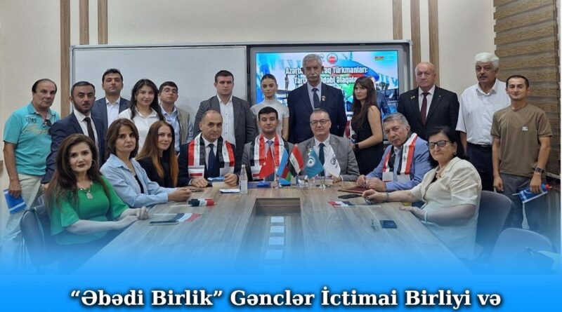 Ebedi Birlik,Gençlik Kamu Birliği ve Kerkük Kültür Derneği'nin ortak organizasyonu ile Gençliğe Yardım Vakfı'nda "Azerbaycan - Irak Türkmenleri: Tarihi ve Edebi İlişkiler"