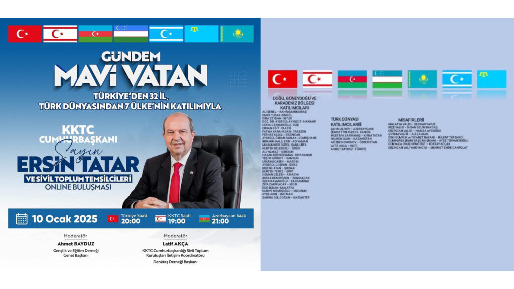 KKTC Cumhurbaşkanı Sayın Ersin TATAR’ın katılımlarıyla, Doğu, Güneydoğu ve Karadeniz Bölgesinden 32 İl’den Sivil Toplum Kuruluşu temsilcileri ve Türk Dünyasından 7 Ülkeden katılım ile Mavi Vatan’ı konuşacağız.