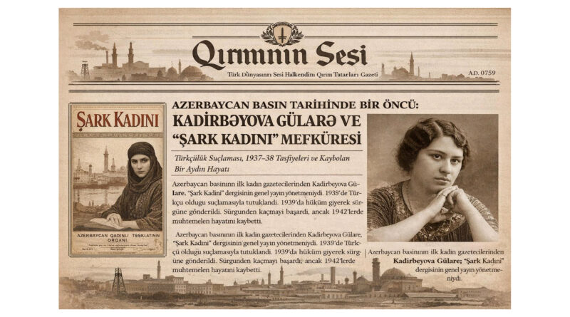 Türk dünyası hafızasında Kadirbəyova Gülare, susturulmuş ama unutulmamış bir kalem olarak yerini almaktadır.