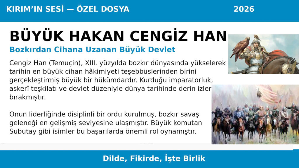Büyük Hakan Cengiz Han: Güçlü devlet teşkilatı Üstün askerî organizasyon Bozkır dünyasını birleştiren siyasi vizyon ile dünya tarihinin en etkili hükümdarları arasında yer almaktadır.