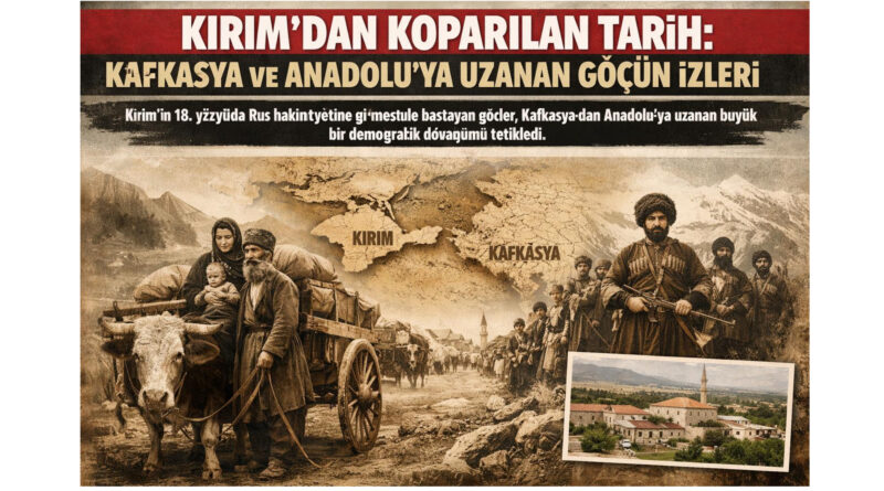 Kırım ve Kafkasya merkezli bu tarihsel kırılmanın Anadolu’daki yansımalarından biri,