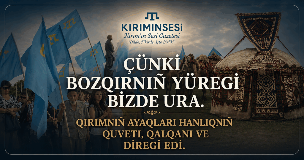 Hanlıqlar qurıldı, devletler yıqıldı lâkin bozqır ölmedi. Çünki bozqırnıñ yüregi bizde ura. Qırımnıñ ayaqları Hanlıqnıñ quveti, qalqanı ve diregi edi. Biz tarixniñ kölgesi degil, onıñ devamıyız.