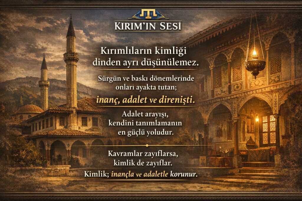 Kırımlıların kimliği dinden ayrı düşünülemez. Sürgün ve baskı dönemlerinde onları ayakta tutan; inanç, adalet ve direnişti. Adalet arayışı, kendini tanımlamanın en güçlü yoludur. Kavramlar zayıflarsa, kimlik de zayıflar inançla ve adaletle korunur.