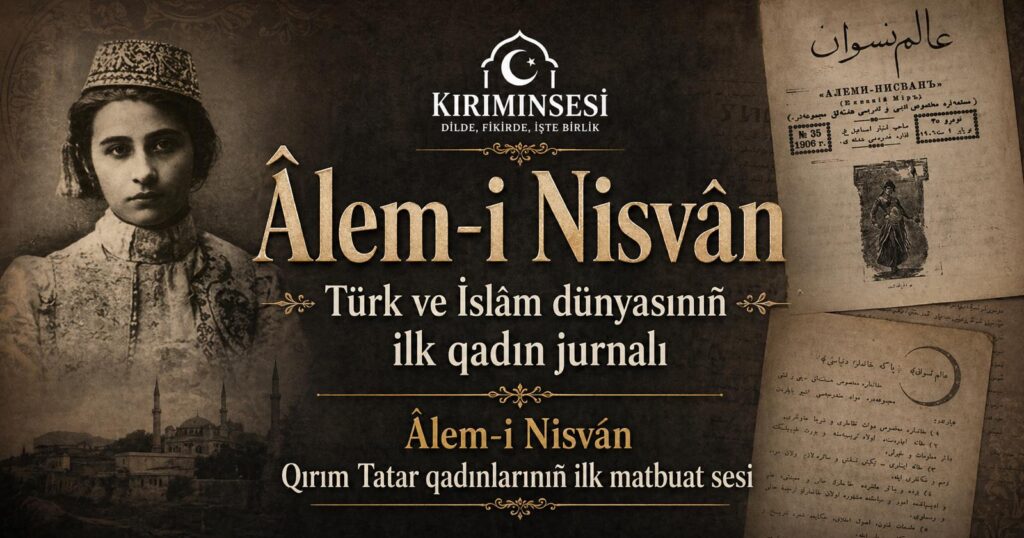 Âlem-i Nisvân Türk ve İslâm dünyasınıñ ilk qadın jurnalı Âlem-i Nisvân  Qırım Tatar qadınlarınıñ ilk matbuat sesi