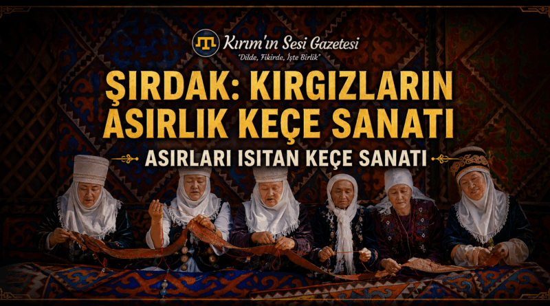 ŞIRDAK KIRGIZLARIN ASIRLIK KEÇE SANATI ŞIRDAK GELENEĞİ KIRGIZ BOZKIRINDA YAŞIYOR