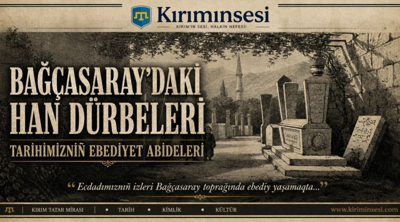 BAĞÇASARAY’DAKİ HAN DÜRBELERİ TARİHİMİZNIÑ EBEDİYET ABİDELERİ