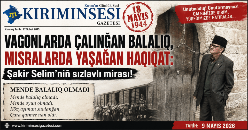 18 Mayıs 1944 sürgününüñ acı aqiqati ve bir nesilniñ oğurlanğan balalığı Şakir Selimniñ yürek titretken “Mende Balalıq Olmadı” şiirinde unutulmaz bir şekilde tasvir etile.