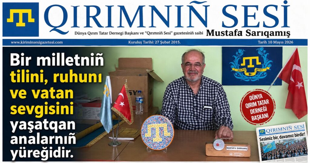 Dünya Qırım Tatar Dernegi Başkanı ve “Qırımnıñ Sesi” gazetesiniñ saibi Mustafa Sarıqamış Bir milletniñ tilini, ruhunı ve vatan sevgisini yaşatqan analarnıñ yüreğidir.