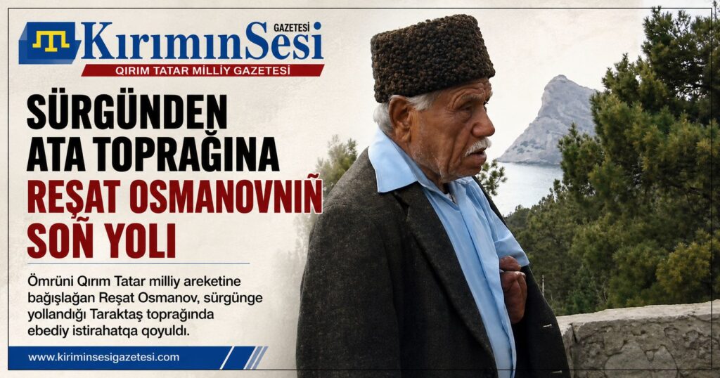 Milletine adanğan bir ömür Reşat Osmanov Taraktaş’tan sürgünlikke, sürgünlikten vatanğa uzanğan şerefli bir yolcu